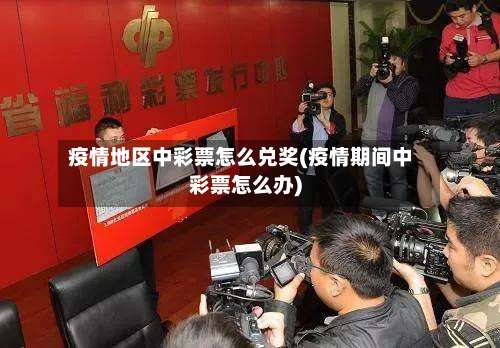 疫情地区中彩票怎么兑奖(疫情期间中彩票怎么办)-第3张图片