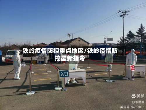 铁岭疫情防控重点地区/铁岭疫情防控最新指令-第1张图片