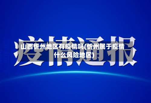 山西忻州地区有疫情吗(忻州属于疫情什么风险地区)-第1张图片
