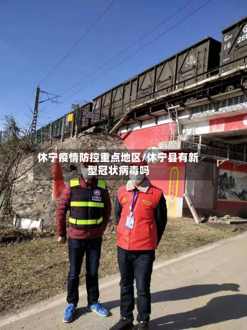 休宁疫情防控重点地区/休宁县有新型冠状病毒吗-第1张图片