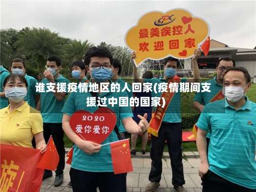 谁支援疫情地区的人回家(疫情期间支援过中国的国家)-第1张图片