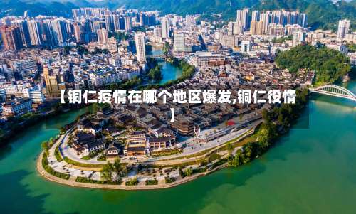【铜仁疫情在哪个地区爆发,铜仁役情】-第3张图片