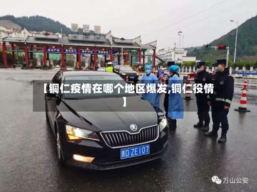 【铜仁疫情在哪个地区爆发,铜仁役情】-第2张图片