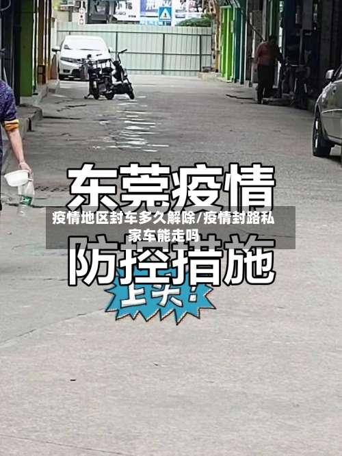 疫情地区封车多久解除/疫情封路私家车能走吗-第1张图片