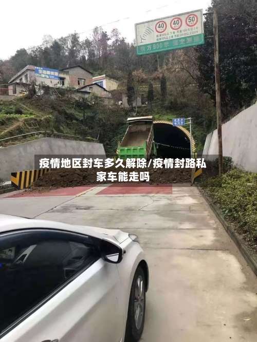 疫情地区封车多久解除/疫情封路私家车能走吗-第2张图片