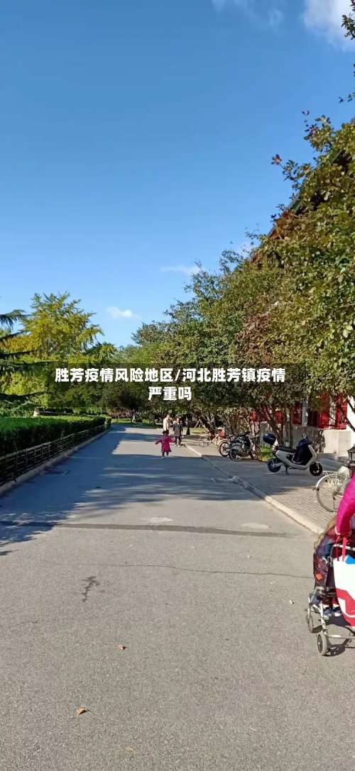 胜芳疫情风险地区/河北胜芳镇疫情严重吗-第1张图片