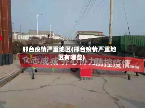 邢台疫情严重地区(邢台疫情严重地区有哪些)-第2张图片