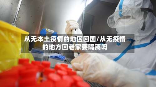 从无本土疫情的地区回国/从无疫情的地方回老家要隔离吗-第1张图片