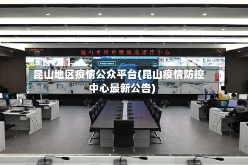 昆山地区疫情公众平台(昆山疫情防控中心最新公告)-第3张图片