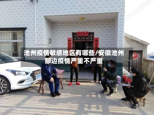 池州疫情敏感地区有哪些/安徽池州那边疫情严重不严重-第1张图片