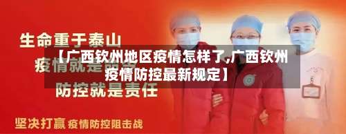 【广西钦州地区疫情怎样了,广西钦州疫情防控最新规定】-第1张图片