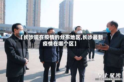 【长沙现在疫情的分布地区,长沙最新疫情在哪个区】-第1张图片