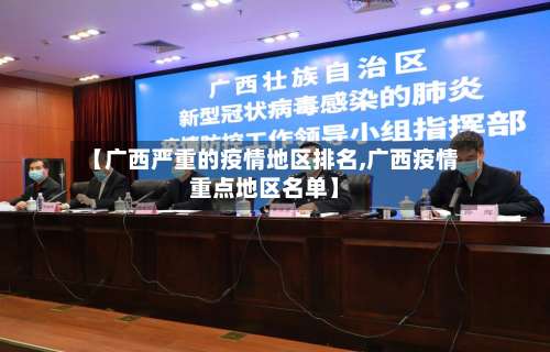 【广西严重的疫情地区排名,广西疫情重点地区名单】-第1张图片
