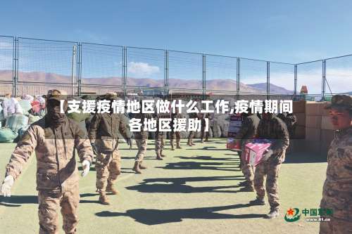 【支援疫情地区做什么工作,疫情期间各地区援助】-第1张图片