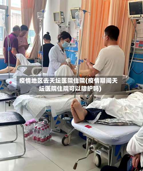 疫情地区去天坛医院住院(疫情期间天坛医院住院可以陪护吗)-第1张图片