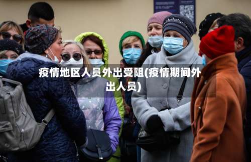 疫情地区人员外出受阻(疫情期间外出人员)-第1张图片