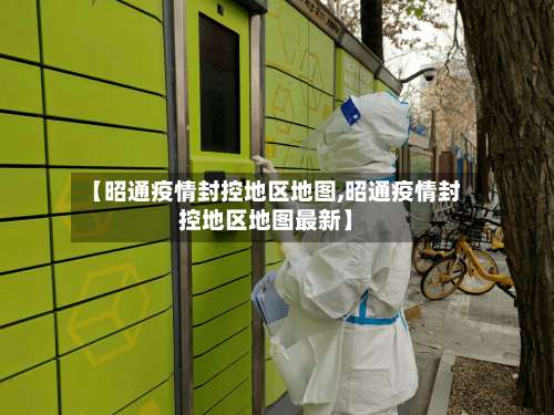 【昭通疫情封控地区地图,昭通疫情封控地区地图最新】-第2张图片