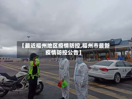 【最近福州地区疫情防控,福州市最新疫情防控公告】-第2张图片
