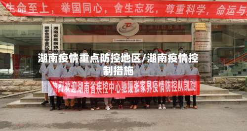 湖南疫情重点防控地区/湖南疫情控制措施-第2张图片