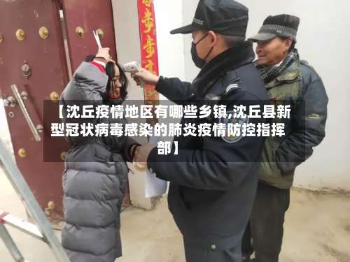【沈丘疫情地区有哪些乡镇,沈丘县新型冠状病毒感染的肺炎疫情防控指挥部】-第1张图片