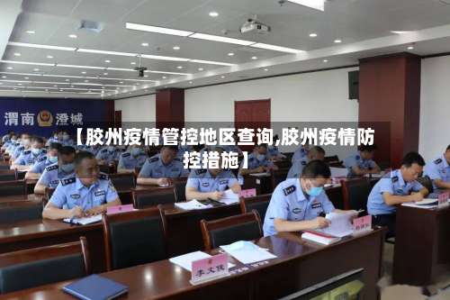 【胶州疫情管控地区查询,胶州疫情防控措施】-第1张图片