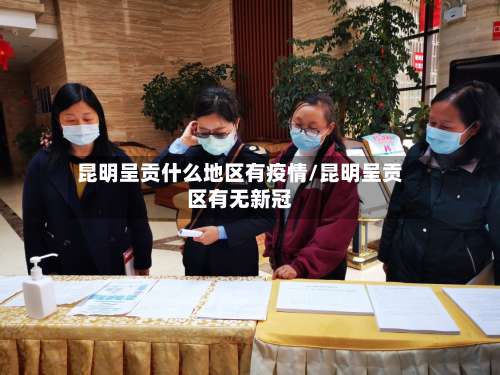 昆明呈贡什么地区有疫情/昆明呈贡区有无新冠-第1张图片