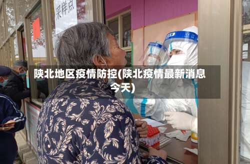 陕北地区疫情防控(陕北疫情最新消息今天)-第3张图片