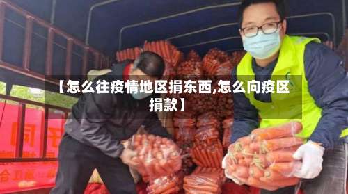 【怎么往疫情地区捐东西,怎么向疫区捐款】-第1张图片