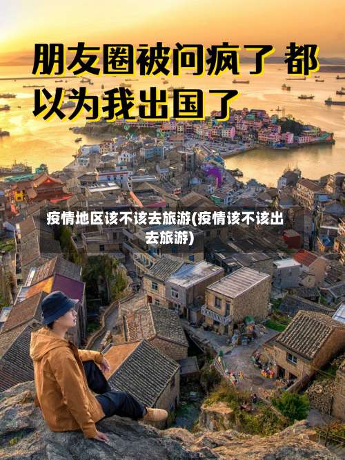 疫情地区该不该去旅游(疫情该不该出去旅游)-第2张图片