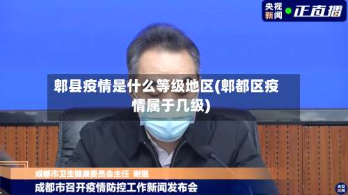 郫县疫情是什么等级地区(郫都区疫情属于几级)-第3张图片