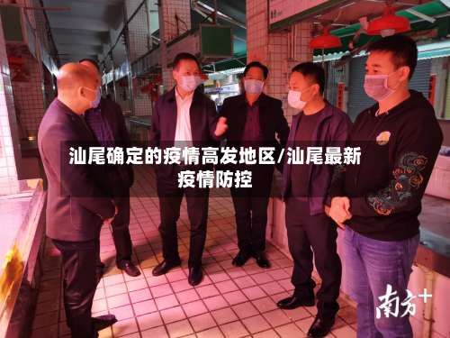汕尾确定的疫情高发地区/汕尾最新疫情防控-第1张图片